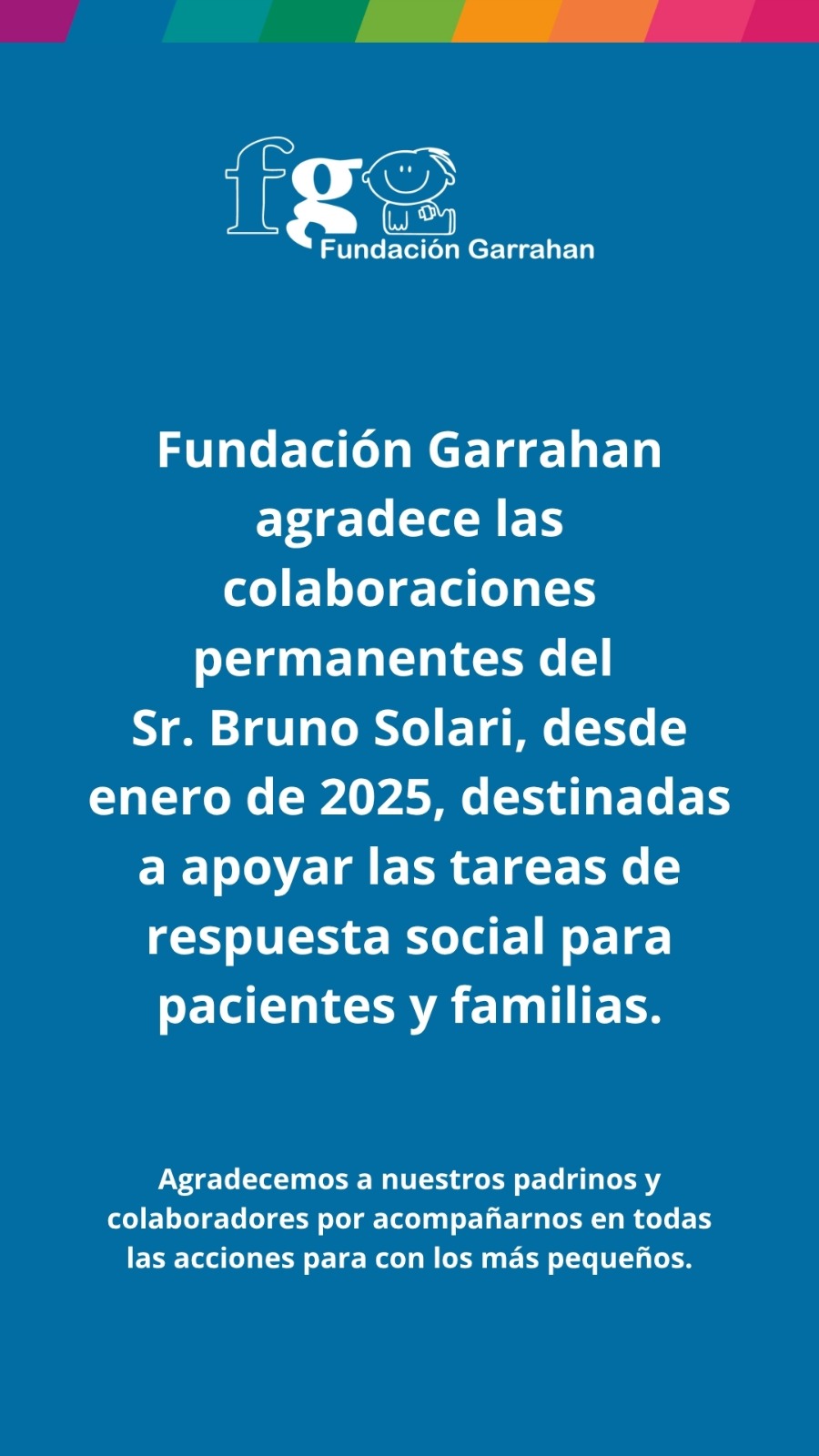 Fundación Garrahan agradece las colaboraciones permanentes del Sr. Bruno Solari, desde enero de 2025, destinadas a apoyar las tareas de respuesta social para pacientes y familias.
